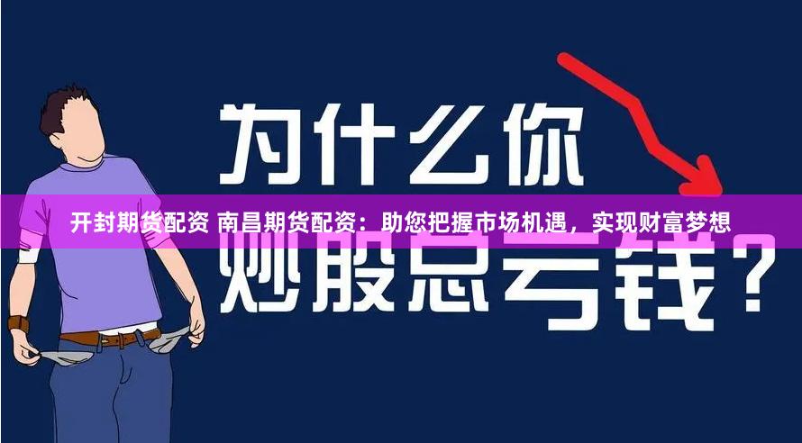 开封期货配资 南昌期货配资：助您把握市场机遇，实现财富梦想