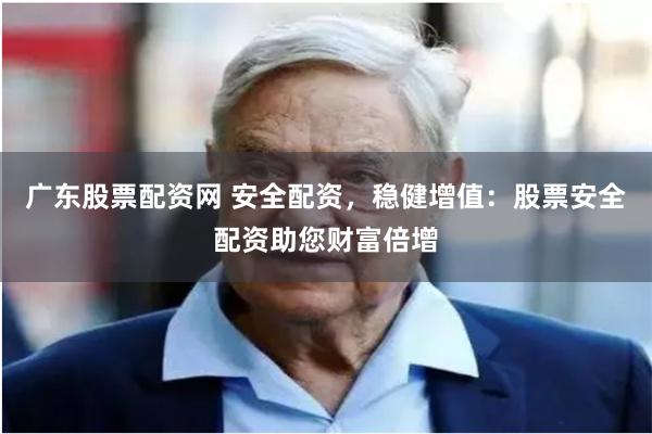 广东股票配资网 安全配资,稳健增值:股票安全配资助您财富倍增