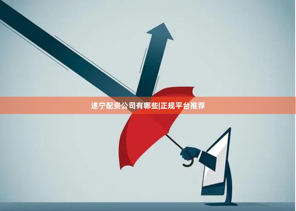 遂宁配资公司有哪些|正规平台推荐