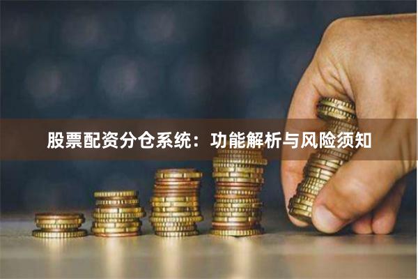 股票配资分仓系统：功能解析与风险须知