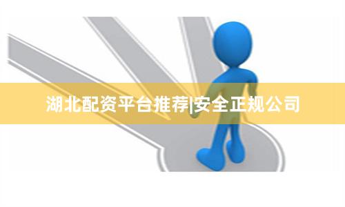 湖北配资平台推荐|安全正规公司