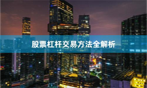 股票杠杆交易方法全解析