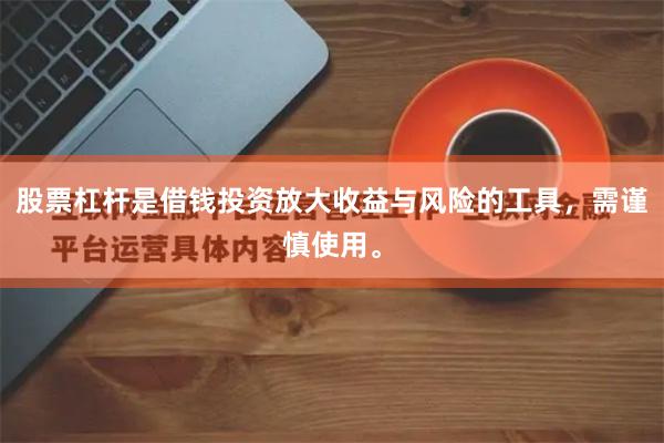 股票杠杆是借钱投资放大收益与风险的工具，需谨慎使用。