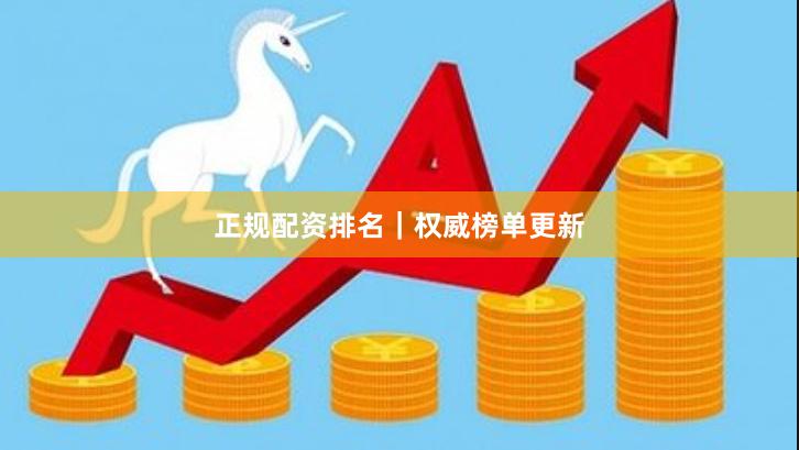 正规配资排名｜权威榜单更新