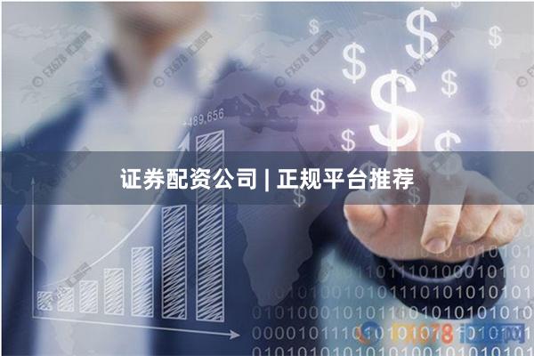 证券配资公司 | 正规平台推荐