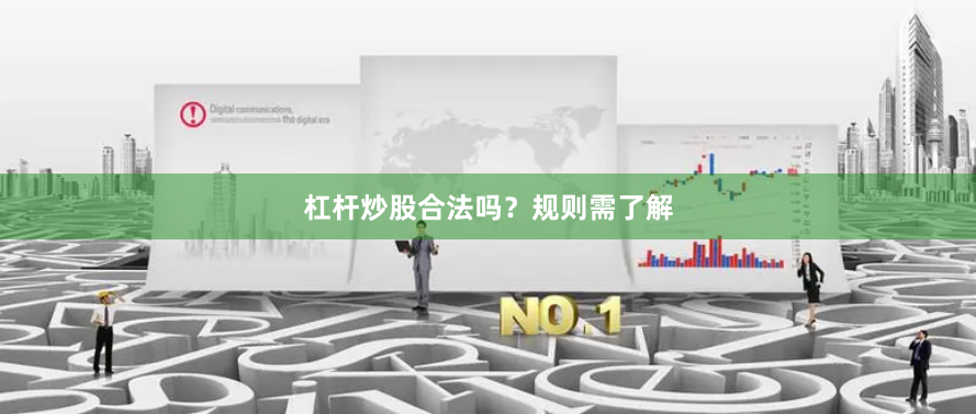 杠杆炒股合法吗？规则需了解