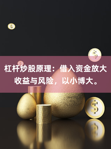 杠杆炒股原理：借入资金放大收益与风险，以小博大。