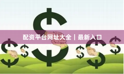 配资平台网址大全｜最新入口