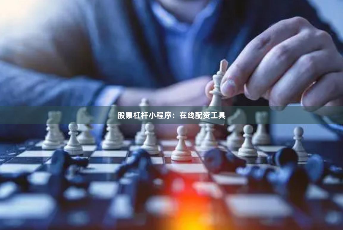 股票杠杆小程序：在线配资工具
